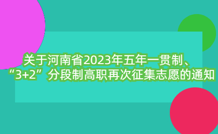 關于河南省2023年五年一貫制、“3+2”分段制高職再次征集志愿的通知